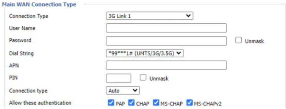 Main WAN Connection Type Connection Type 3G Link 1 User Name Password □ Unmask Dial String *99***1# (UMTS/3G/3.5G)▼ APN PIN □ Unmask Connection type Auto▼ Allow these authentication ✓ PAP ✓ CHAP ✓ MS-CHAP ✓ MS-CHAPv2