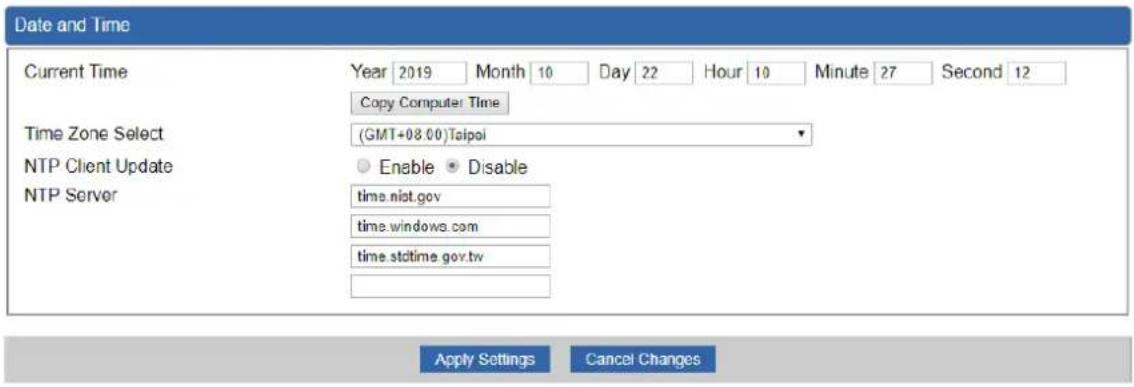 Date and Time Current Time Year 2019 Month 10 Day 22 Hour 10 Minute 27 Second 12 Copy Computer Time Time Zone Select (GMT+08.00)Taipei NTP Client Update Enable Disable NTP Server time.nist.gov time.windows.com time.ststime.gov.tw Apply Settings Cancel Changes