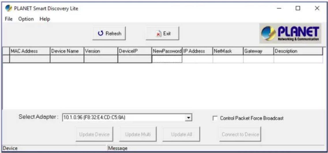 PLANET Smart Discovery Lite File Option Help Refresh Exit PLANET Networking & Communication MAC Address Device Name Version DeviceIP NewPassword IP Address NetMask Gateway Description Select Adapter: 10.1.0.96 (F8:32:E4:CD:C5:8A) Control Packet Force Broadcast Update Device Update Multi Update All C…