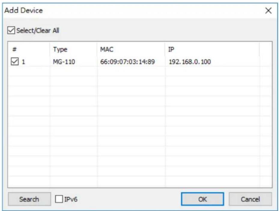 Add Device Select/Clear All # 1 Type MG-110 MAC 66:09:07:03:14:89 IP 192.168.0.100 Search IPv6 OK Cancel