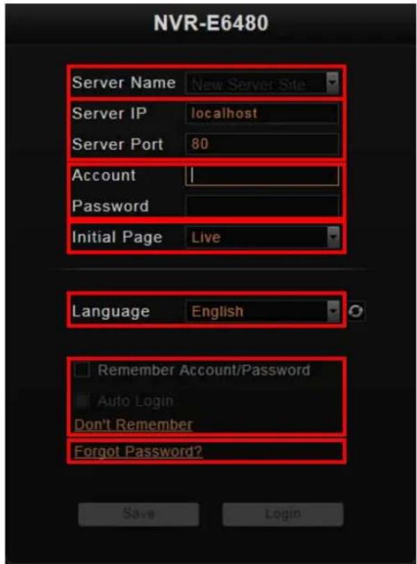 NVR-E6480 Server Name New Server Site Server IP localhost Server Port 80 Account | Password Initial Page Live Language English Remember Account/Password Auto Login Don't Remember Forgot Password? Save Login