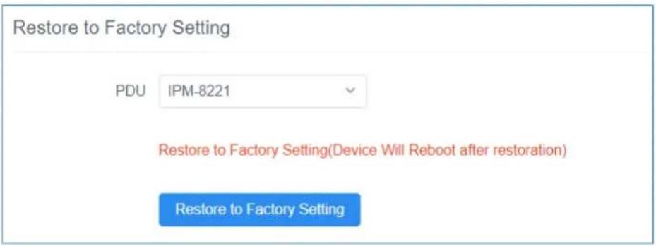 Restore to Factory Setting PDU IPM-8221 Restore to Factory Setting(Device Will Reboot after restoration) Restore to Factory Setting
