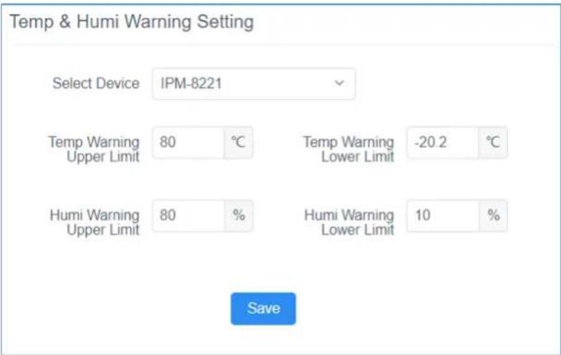 Temp & Humi Warning Setting Select Device IPM-8221 Temp Warning Upper Limit 80 °C Temp Warning Lower Limit -20.2 °C Humi Warning Upper Limit 80 % Humi Warning Lower Limit 10 % Save