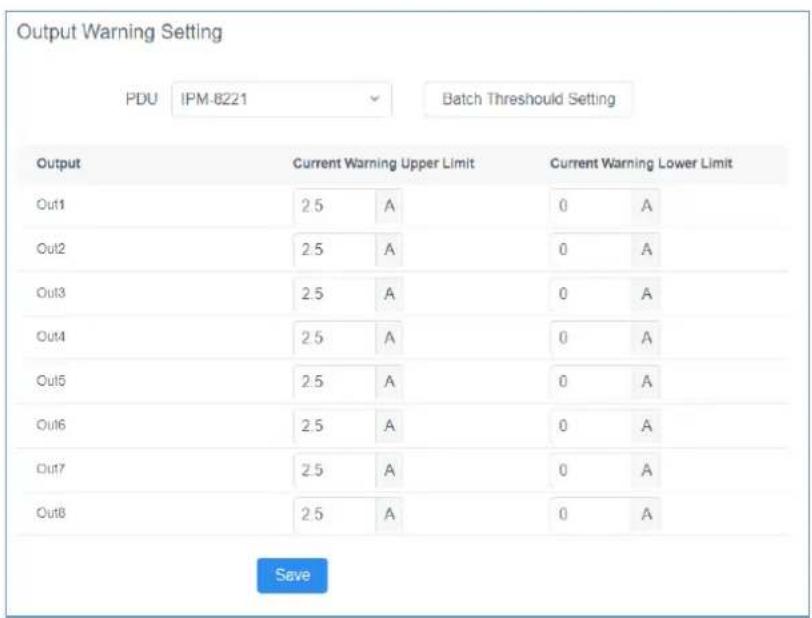 Output Warning Setting PDU IPM-8221 Batch Threshold Setting Output Current Warning Upper Limit Current Warning Lower Limit Out1 2.5 A 0 A Out2 2.5 A 0 A Out3 2.5 A 0 A Out4 2.5 A 0 A Out5 2.5 A 0 A Out6 2.5 A 0 A Out7 2.5 A 0 A Out8 2.5 A 0 A Save