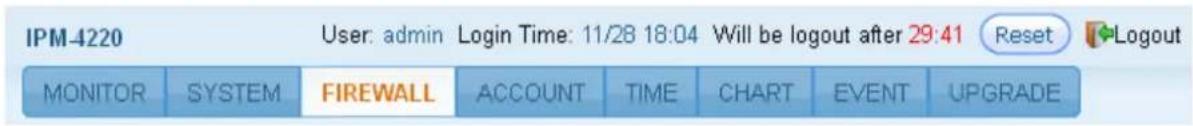 IPM-4220 User: admin Login Time: 11/28 18:04 Will be logout after 29:41 Reset Logout MONITOR SYSTEM FIREWALL ACCOUNT TIME CHART EVENT UPGRADE