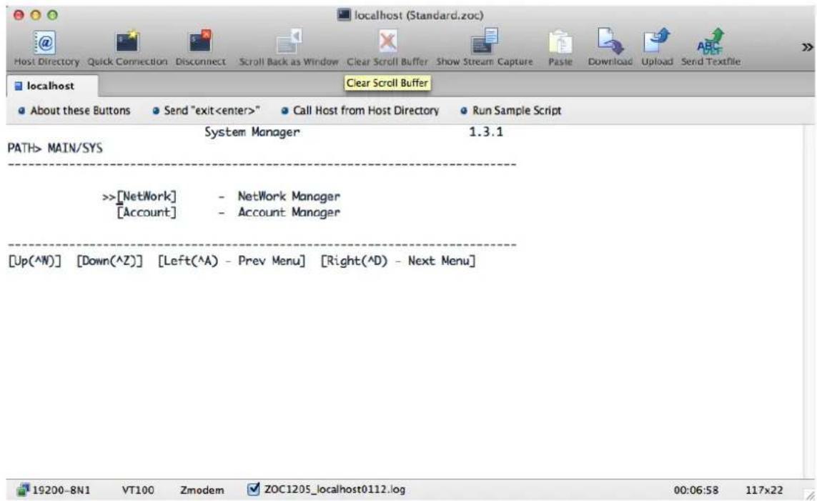 localhost (Standard.zoc) Host Directory Quick Connection Disconnect Scroll Back as Window Clear Scroll Buffer Show Stream Capture Paste Download Upload Send Textfile localhost Clear Scroll Buffer About these Buttons Send "exit" Call Host from Host Directory Run Sample Script System Manager 1.3.1 PATH> MAIN/SYS >>[NetWork] - NetWork Manager [Account] - Account Manager [Up(^N)] [Down(^Z)] [Left(^A) - Prev Menu] [Right(^D) - Next Menu]