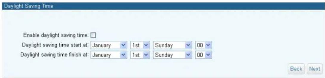Daylight Saving Time Enable daylight saving time: Daylight saving time start at: January 1st Sunday 00 Daylight saving time finish at: January 1st Sunday 00 Back Next