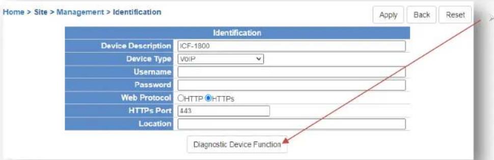 Home > Site > Management > Identification Application Back Reset Identification Device Description ICF-1800 Device Type VoIP Username Password Web Protocol HTTP HTTPS HTTPS Port 443 Location Diagnostic Device Function
