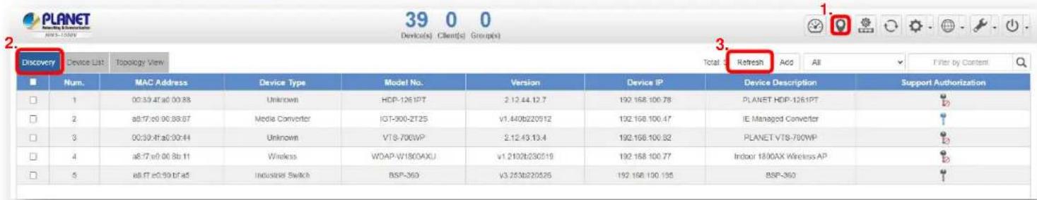 PLANET Discovery Device List Topology View 39 0 0 Device(s) Client(s) Group(s) Total Refresh Add All Filter by Content Num. MAC Address Device Type Model No. Version Device IP Device Description Support Authorization 1 00:39:47:e0:00:88 Unknown HDP-1261PT 2:12:44:12.7 192.168.100.78 PLANET HDP-1261PT 2 a8:17:e0:06:88:67 Media Converter IGT-300-2T25 v1.440b220912 192.168.100.47 IE Managed Converter 3 00:39:47:e0:30:44 Unknown VTS-700WP 2:12:43:13.4 192.168.100.82 PLANET VTS-700WP 4 a8:17:e0:06:8b:11 Wireless WOAP-W180AXU v1.210b230519 192.168.100.77 Indoor 18/0AX Wireless AP 5 a8:17:e0:59:bf:a5 Industrial Switch BSP-360 v3.253b220526 192.168.100.195 SSP-360