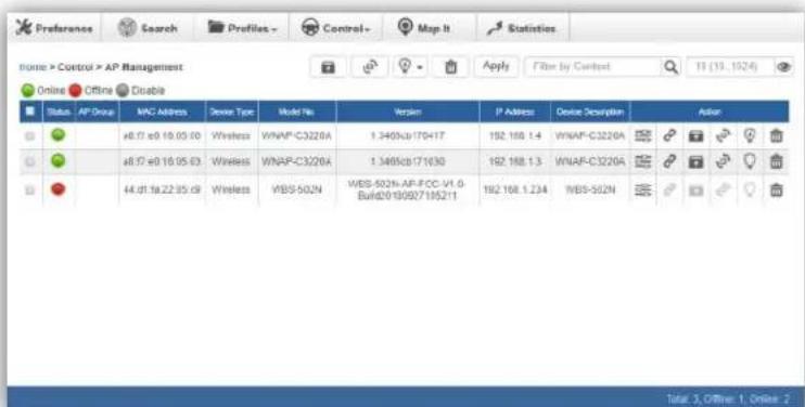 Preference Search Profiles - Control- Map It Statistics home > Control > AP Management Apply Filter by Contel 11 (13, 1024) Online Offline Disable Status AP Group MAC Address Device Type Model No. Version IP Address Device Description Admin a8.07 e9 16.05.00 Wireless WNAS®C3226A 1.3405cb/170417 192.168.1.4 WNAS®C3226A a8.07 e9 16.05.03 Wireless WNAS®C3226A 1.3405cb/171030 192.168.1.3 WNAS®C3226A a8.07 e9 16.05.03 Wireless WNAS®C3226A 1.3405cb/171030 192.168.1.3 WNAS®C3226A a8.07 e9 16.05.03 Wireless WAS-502N AP-FCC-V1.0-Build20150927195211 192.168.1.234 WAS-502N Total: 3, Offins: 1, Online: 2