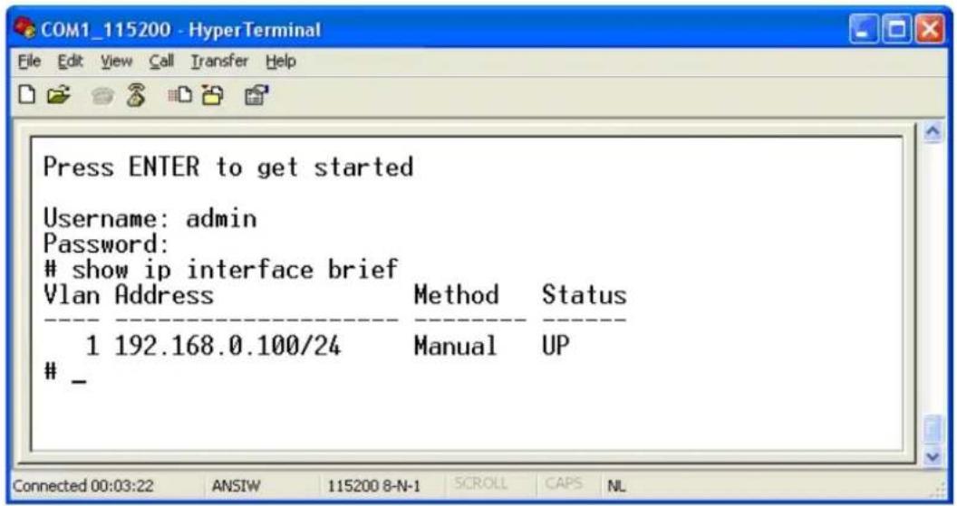 Press ENTER to get started Username: admin Password: show ip interface brief Vlan Address Method Status 1 192.168.0.100/24 Manual UP _