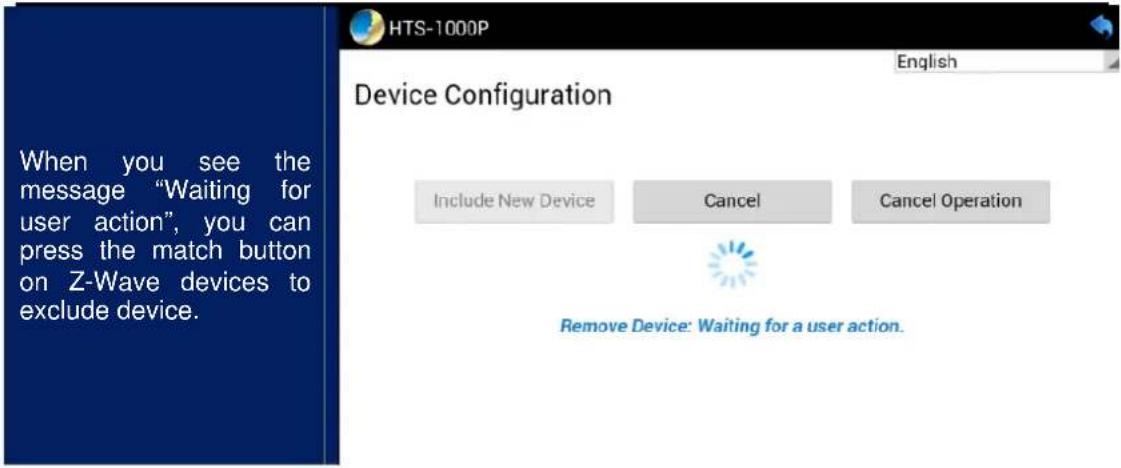 HTS-1000P When you see the message "Waiting for user action", you can press the match button on Z-Wave devices to exclude device. Device Configuration Include New Device Cancel Cancel Operation Remove Device: Waiting for a user action.