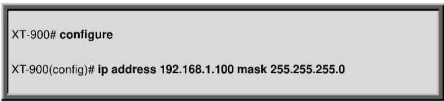 XT-900# configure XT-900(config)# ip address 192.168.1.100 mask 255.255.255.0