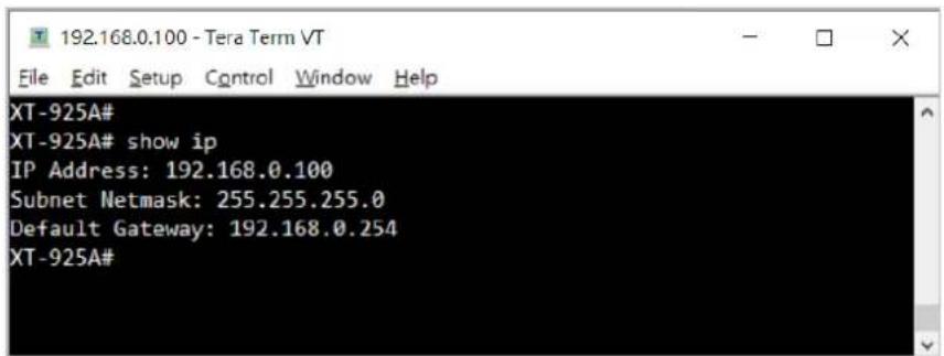 192.168.0.100 - Tera Term VT File Edit Setup Control Window Help XT-925A# XT-925A# show ip IP Address: 192.168.0.100 Subnet Netmask: 255.255.255.0 Default Gateway: 192.168.0.254 XT-925A#