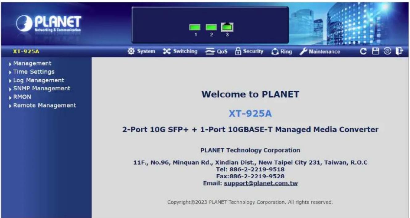 PLANET Networking & Communication 1 2 3 XT-925A ► Management ► Time Settings ► Log Management ► SNMP Management ► RMON ► Remote Management Welcome to PLANET XT-925A 2-Port 10G SFP+ + 1-Port 10GBASE-T Managed Media Converter PLANET Technology Corporation 11F., No.96, Minquan Rd., Xindian Dist., New Taipei City 231, Taiwan, R.O.C Tel: 886-2-2219-9518 Fax:886-2-2219-9528 Email: support@planet.com.tw Copyright©2023 PLANET Technology Corporation. All rights reserved.