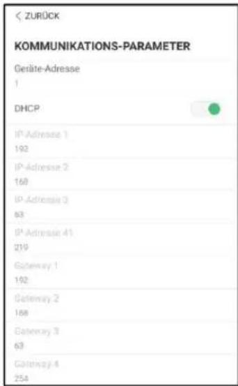 ZURÜCK KOMMUNIKATIONS-PARAMETER Geräte-Adresse 1 DHCP IP-Adresse 1 192 IP-Adresse 2 160 IP-Adresse 3 63 IP-Adresse 41 219 Gateway 1 192 Gateway 2 188 Gateway 3 63 Gateway 4 254