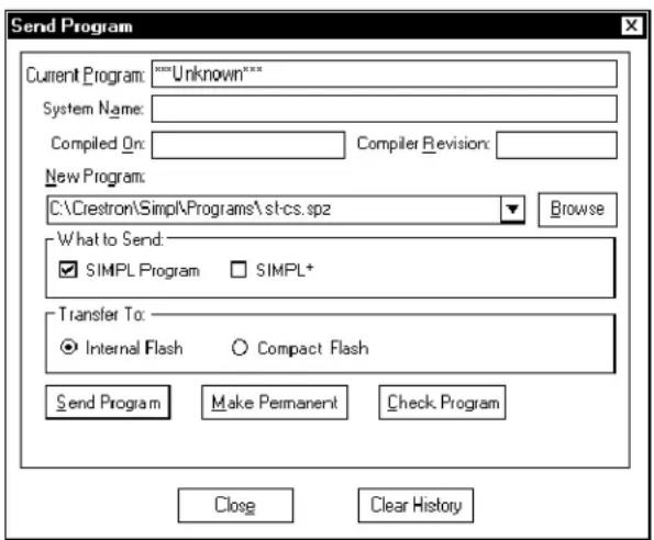 Send Program Current Program: ===Unknown*** System Name: Compiled On: Compiler Revision: New Program: C:\Crestron\Simpl\Programs\st-cs.spz Browse What to Send: ✓ SIMPL Program □ SIMPL+ Transfer To: ● Internal Flash ○ Compact Flash Send Program Make Permanent Check Program Close Clear History