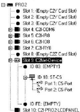 PRO2 ● Slot 1: {Empty C2Y Card Slot} ● Slot 2: {Empty C2Y Card Slot} ● Slot 3: {Empty C2Y Card Slot} Slot 4: C2I-COM6 Slot 5: C2I-R8 Slot 6: C2H08 Slot 7: C2I-RY8 ● Slot 8: {Empty C2Z Card Slot} Slot 9: C2Net-Device ID 03: {EMPTY} ID 18: ST-CS G Port 1: CS-Port G Port 2: CS-Port ID FE: {EMPTY} Slot 10: C2I-PRO2-LCDPANEL