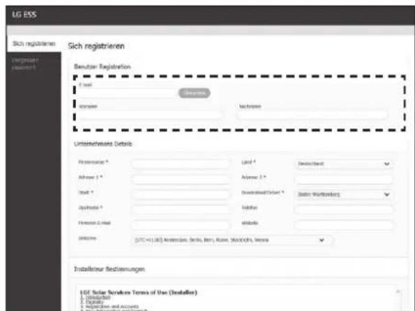 LG ESS Sich registrieren Vermögen (posten) Sich registrieren Bevuter Registration G. Nord Description Name Name Unternehmens Details Personäre * Land * Deutschland Achwer 1 * Adresse 2 * Stadt * Dritten/Start * Sutter Warttemper Achwer 2 * Modus Personen L Nord website Postige (JTC +1,00) Amsterdam, Berlin, Rome, Staatka, Vienna Installierer Bestimmungen LG Solar Services Terms of Use (Installer) 1. Unrechte 2. Digital 3. Relegisierte und Accounti