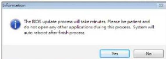 Information The BIOS update process will take minutes. Please be patient and do not open any other applications during this process. System will auto reboot after finish process. Yes No