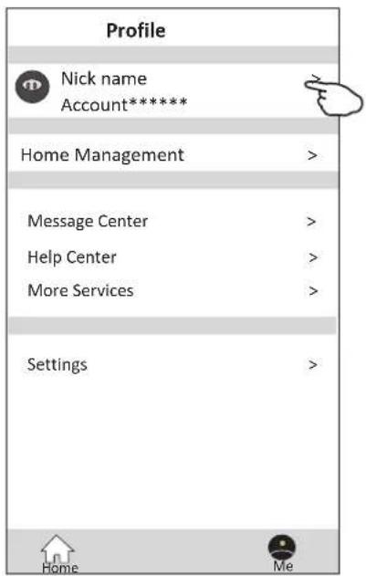 Profile Nick name Account***** Home Management > Message Center > Help Center > More Services > Settings > Home Me