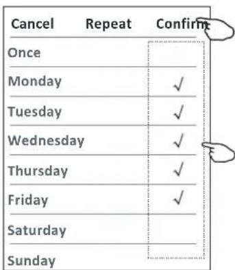 Cancel Repeat Confirm Once Monday ✓ Tuesday ✓ Wednesday ✓ Thursday ✓ Friday ✓ Saturday Sunday