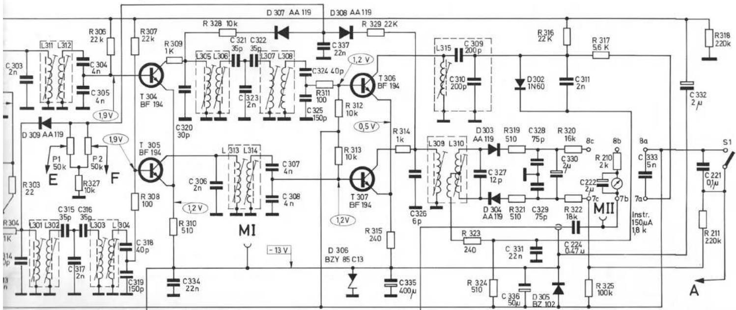 R306 22 k C303 2n L311 L312 C304 4n C305 4n 1.9 V D 307 AA 119 R 309 1 K T 304 BF 194 C320 30p C321 35p C322 35p C323 2n C324 40p C325 150p C328 10 k R 329 22 K D 307 AA 119 R 311 100 R 312 10 k T 306 BF 194 C337 22 n C324 40p R 311 100 R 312 10 k 0.5 V R 313 10 k T 307 BF 194 C306 2n C307 4n C308 4n R 310 510 M I -13 V R 315 240 D 306 BZY 85 C13 C334 22 n C335 400 μ C 327 12 p C 328 75 p C 329 75 p C 330 2μ C 222 2μ C 224 0.47 μ R 323 240 R 324 510 C 336 50μ D 305 BZ 102 R 325 100k R 316 22 K D 302 IN60 C 311 2n R 317 56 K R 318 220k S 1 Instr. 150μA 1.8 k 7a C 333 5n R 211 220k