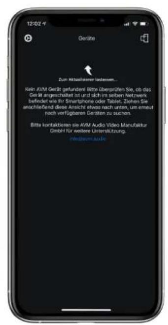 12:02 Geräte Zum Aktualisierten lösstenem... Kein ARM Gerät gefundert Bitte überprüfen Sie, ob das Gesät angeschaltet ist und sich im soiben Netzwerk befehrt wie ihr Smartphone oder Tablet. Ziehen Sie anschließend diese Ansicht etwas nach unten, um erneut nach verfügbaren Geräten zu suchen. Bitts kontaktieren sie AVM Audio Video Manufaktur GmbH für weitere Unterstützung. obt@www.audc