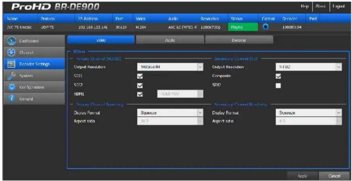 ProHD BR-DE900 Name Protors TP Address Port�evo Audio Resolution Status Cancel Duration Fwd JVC TS Unicast UDP-TS 102.168.123.141 30.129 H.264 AIC LC (MPEG 4' 1280x720p PlayPo 198053.04 Video Audio Detector Video Primary Channel (RACDC) Output Resolution 198059.94 Security Channel (S2) SDI1 ✓ Output Resolution NTEC SDI2 ✓ Composite HDMI ✓ HDMI YUV Secondary Channel Binding Disney Format Squeeze Display Format Squeeze Aspect ratio 16:3 Aspect ratio +3 Apply Cancel