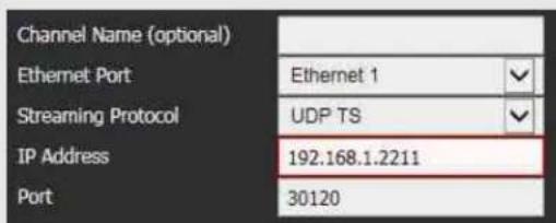Channel Name (optional) Ethernet Port Etheremet 1 Streaming Protocol UDP TS IP Address 192.168.1.2211 Port 30120