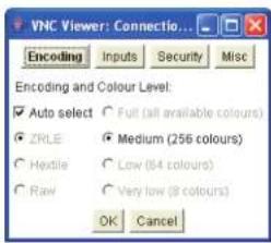 VNC Viewer: Connectio... Encoding Inputs Security Misc Encoding and Colour Level: ✓ Auto select ○ Full (all available colours) ● ZRLE ○ Medium (256 colours) ○ Hettle ○ Low (84 colours) ○ Raw ○ Very low (8 colours) OK Cancel