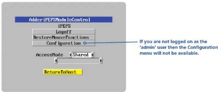 Adder iPEPSModuleControl iPEPS Logoff RestoreMouseFunctions Configuration AccessMode Shared ReturnToHost If you are not logged on as the 'admin' user then the Configuration menu will not be available.