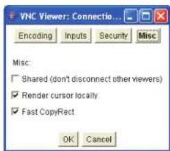 VNC Viewer: Connectio... Encoding Inputs Security Misc Misc: Shared (don't disconnect other viewers) Render cursor locally Fast CopyRect OK Cancel
