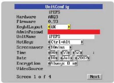 UnitConfig iPEPS Hardware nRQ3 Firmware 0.93 KeyboardLayout UK AdminPasswd UnitName iPEPS HotKeys Ctrl+Alt Screensaver 10mins Time 00 59 52 Date 10 Jul 2007 Encryption Always 0 n VideoSource Screen 1 of 4 Next