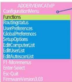 ADDERVIEWCATxIP ConfigurationMenu Functions RoutingStatus UserPreferences GlobalPreferences SetupOptions EditComputerList EditUserList EditAutoscanList F1-Moremenus Enter-Select Esc-Quit FirmwareVersion3.03