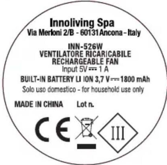Innoliving Spa Via Merloni 2/B - 60131 Ancona - Italy INN-526W VENTILATORE RICARICABILE RECHARGEABLE FAN Input 5V --- 1 A BUILT-IN BATTERY LI ION 3,7 V---1800 mAh Solo uso domestico - for household use only MADE IN CHINA Lot n. CE III