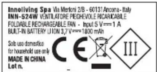 Innoliving Spa Via Merloni 2/B - 60131 Ancona- Italy INN-524W VENTILATORE PIECHEVOLE RICARICABLE FOLDABLE RECHARGEABLE FAN - Input 5 V === 1 A BUILT-IN BATTERY LI ON 3,7 V === 1800 mAh Sub use domestico for household use only MADE IN CHINA Lot n. CE III