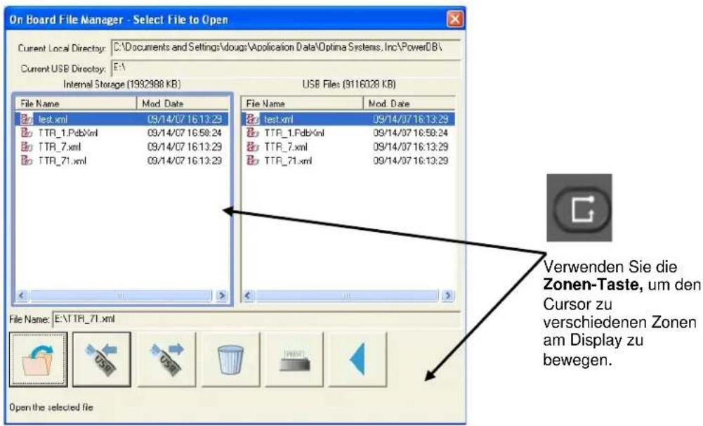 On Board File Manager - Select File to Open Current Local Directory: C:\Documents and Settings\dougs\Application Data\Optima Systems, Inc\PowerDB\ Current USB Directory: E:\ Internal Storage (1992988 KB) USB Files (9116028 KB) File Name Mod. Date test.xml 09/14/07 16:13:29 TTR_1.PdbXml 09/14/07 16:58:24 TTR_7.xml 09/14/07 16:13:29 TTR_71.xml 09/14/07 16:13:29 File Name Mod. Date test.xml 09/14/07 16:13:29 TTR_1.PdbXml 09/14/07 16:58:24 TTR_7.xml 09/14/07 16:13:29 TTR_71.xml 09/14/07 15:13:29 File Name: E:\TTR_71.xml Open the selected file Verwenden Sie die Zonen-Taste, um den Cursor zu verschiedenen Zonen am Display zu bewegen.