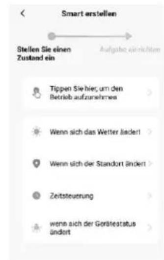 Smart erstellen Stellen Sie einen Zustand ein Aufgabe einrichten Tippen Sie hier, um den Betrieb aufzunehmen Wenn sich das Wetter änderl Wenn sich der Standort ändert Zeitsteuerung Wenn sich der Gerätestatus ändert