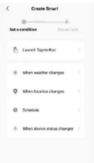 Create Smart Set a condition Start on Task Launch Tap-to-Run When weather changes When location changes Schedule When device status changes