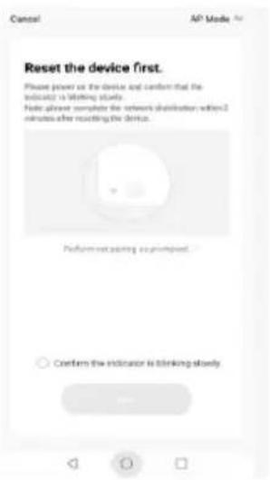 Cancel AP Mode Reset the device first. Please power us the device and confirm that the indicator is blinking slowly. Note always complete the network distribution when 2 minutes after resetting the device. Perform not joining as prompted. Confirm the indicator is blinking slowly.