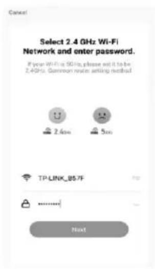Cancel Select 2.4 GHz Wi-Fi Network and enter password. If your WiFi is 5GHz, please set it to be 2.4GHz. Common reset setting method 2.600 500 TP-LINK_B57F Next