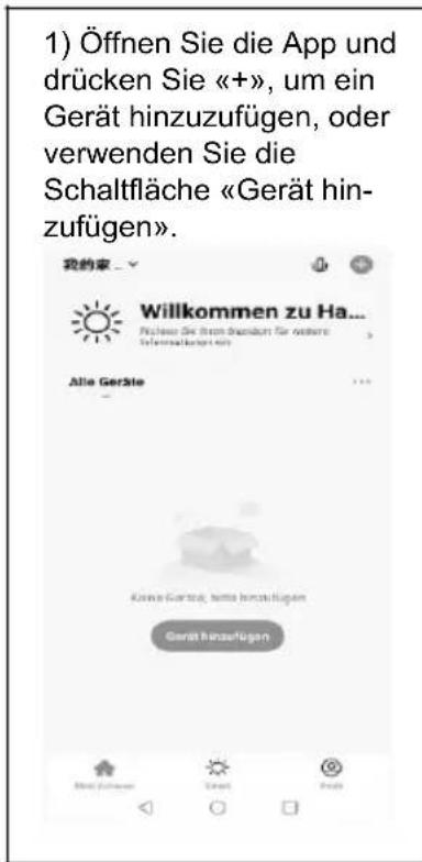 1) Öffnen Sie die App und drücken Sie «+», um ein Gerät hinzuzufügen, oder verwenden Sie die Schaltfläche «Gerät hinzufügen». 我的家 Willkommen zu Ha... Fichte: Sie imem Handeln für weitere Informationen ist Alle Geräte Kunde Gärter, bette hinzufügen Gerät hinzufügen