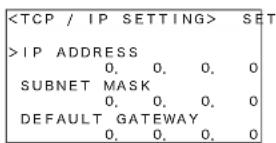 SET >IP ADDRESS 0. 0. 0. 0 SUBNET MASK 0. 0. 0. 0 DEFAULT GATEWAY 0. 0. 0. 0