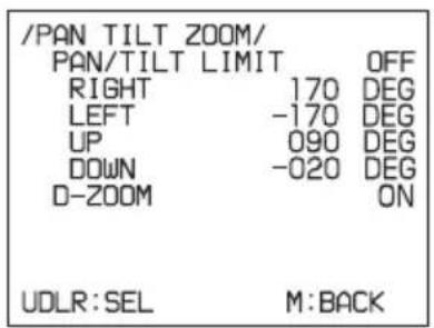 /PAN TILT ZOOM/ PAN/TILT LIMIT OFF RIGHT 170 DEG LEFT -170 DEG UP 090 DEG DOWN -020 DEG D-ZOOM ON UDLR:SEL M:BACK