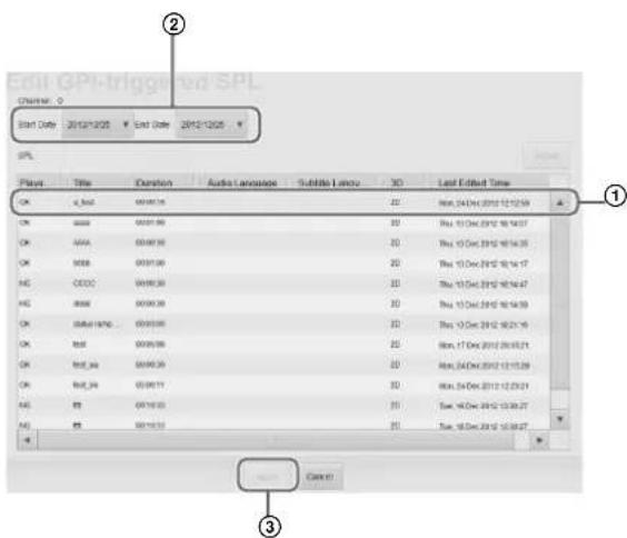 Edit GPI-triggered SPL Channel: Start Date 2012/12/205 Start Date 2012/12/25 SPL Plants Name Duration Audio Language Subtitle Lanzu 3D Last Edited Time OK x_Rad 00000.00 2D Mon, 24 Dec 2012 12:12:59 OK ### 00000.00 2D Mon, 17 Dec 2012 18:14:07 OK AAA 00000.00 2D Mon, 15 Dec 2012 18:14:35 OK ### 00000.00 2D Mon, 15 Dec 2012 18:14:17 OK CCCC 00000.00 2D Mon, 15 Dec 2012 18:14:47 OK #### 00000.00 2D Mon, 15 Dec 2012 18:14:59 OK status_rate... 00000.00 2D Mon, 15 Dec 2012 18:21:16 OK #rd 00000.00 2D Mon, 17 Dec 2012 28:15:21 OK first_jse 00000.00 2D Mon, 24 Dec 2012 12:15:29 OK first_jse 00000.00 2D Mon, 24 Dec 2012 12:23:21 OK #d 0018.03 2D Tue, 18 Dec 2012 13:30:27 AK #d 0018.03 2D Tue, 18 Dec 2012 13:38:47 Cancel Cancel