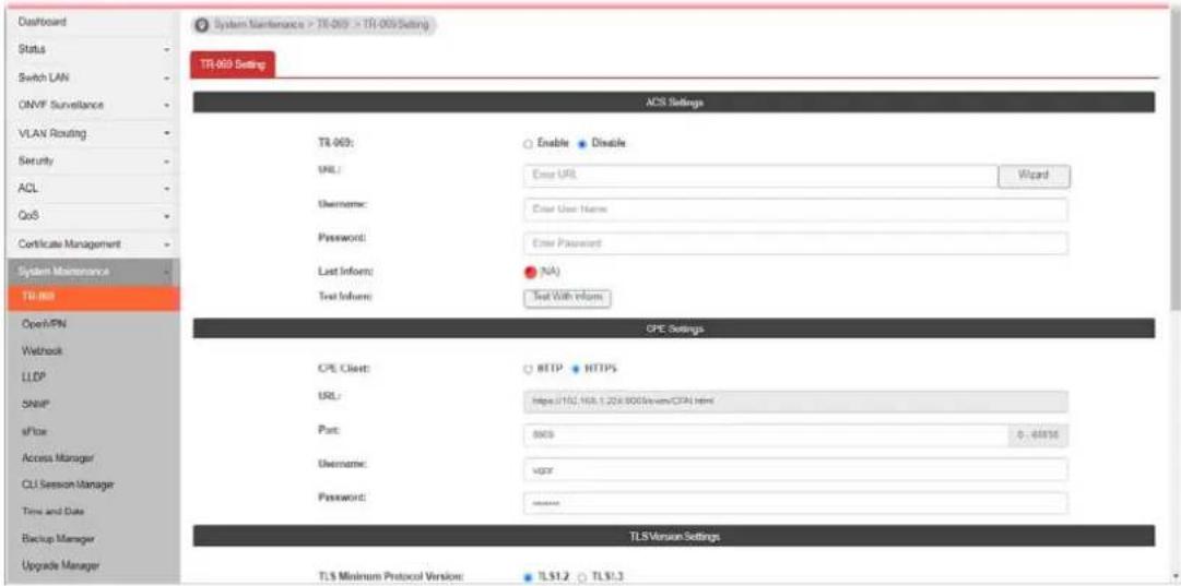 Dashboard Status Switch LAN ONVF Surveillance VLAN Routing Security ACL QoS Certificate Management System Maintenance TR-003 Setting System Maintenance > TR-003 > TR-003 Setting TR-003 Setting ACS Settings TR-003: Enable Disable URL: Enter URL Wizard Username: Enter User Name Password: Enter Password Last Inform: (NA) Text Inform: Text With Inform Open/FN Weblock LLCP Sharp eFice Access Manager CLI Session Manager Time and Date Backup Manager Upgrade Manager CPE Settings CPE Client: HTTP HTTPS URL: https://162.168.1.2016.8003e/src/CPIA.html Port: 8005 0.68936 Username: vigor Password: ******** TLS Version Settings TLS Minimum Protocol Version: TLS1.2 TLS1.3