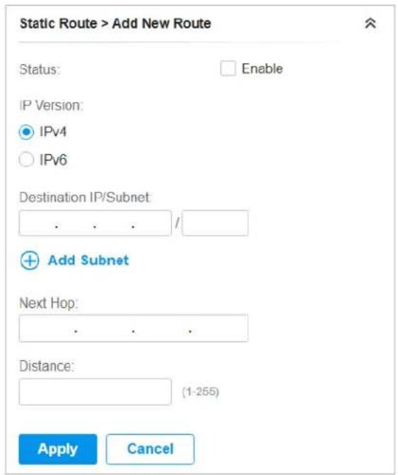 Static Route > Add New Route Status: Enable IP Version: IPv4 IPv6 Destination IP/Subnet: Add Subnet Next Hop: Distance: (1-255) Apply Cancel