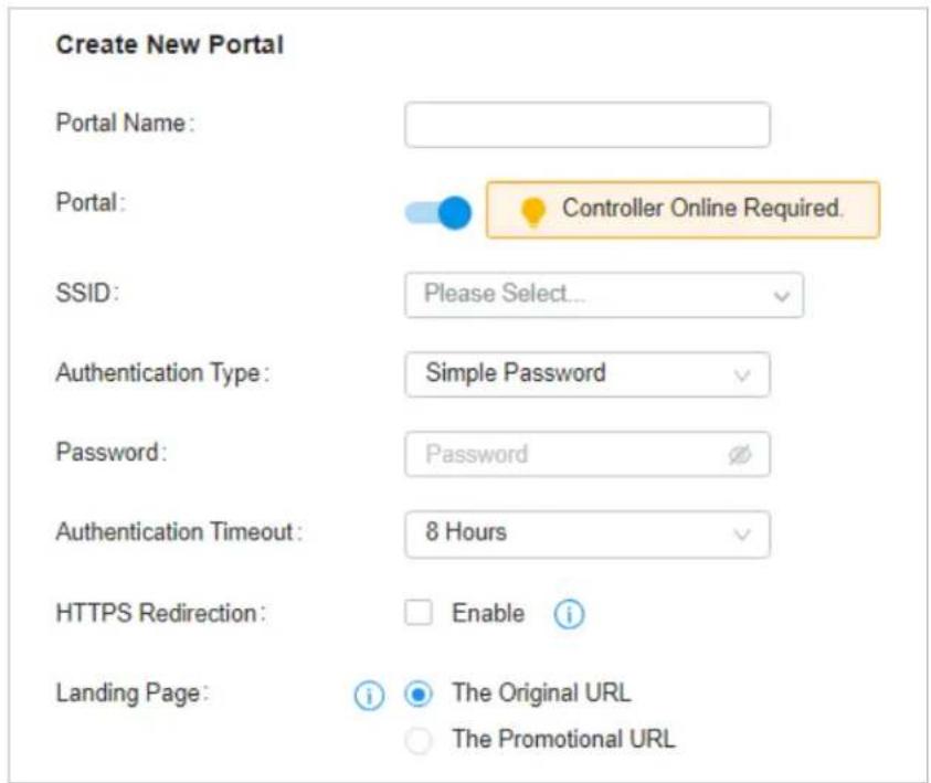 Create New Portal Portal Name: Portal: Controller Online Required. SSID: Please Select... Authentication Type: Simple Password Password: Password Authentication Timeout: 8 Hours HTTPS Redirection: Enable i Landing Page: The Original URL The Promotional URL
