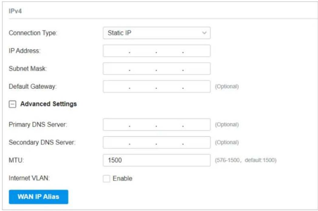 IPv4 Connection Type: Static IP IP Address: . . . . Subnet Mask: . . . . Default Gateway: . . . . (Optional) Advanced Settings Primary DNS Server: . . . . (Optional) Secondary DNS Server: . . . . (Optional) MTU: 1500 (576-1500, default:1500) Internet VLAN: Enable WAN IP Alias